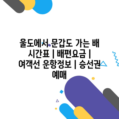 울도에서 문갑도 가는 배 시간표 | 배편요금 | 여객선 운항정보 | 승선권 예매