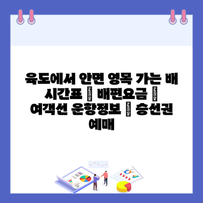 육도에서 안면 영목 가는 배 시간표 | 배편요금 | 여객선 운항정보 | 승선권 예매