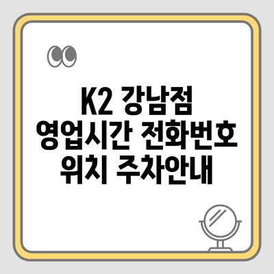 K2 강남점 영업시간 전화번호 위치 주차안내