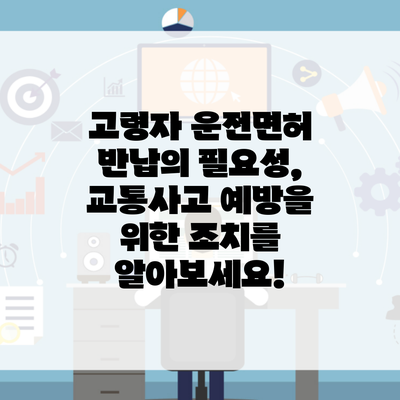 고령자 운전면허 반납의 필요성, 교통사고 예방을 위한 조치를 알아보세요!