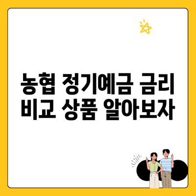 농협 정기예금 금리 비교 상품 알아보자