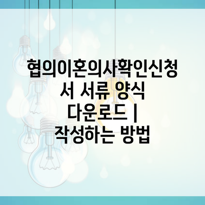 협의이혼의사확인신청서 서류 양식 다운로드 | 작성하는 방법