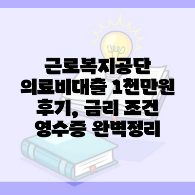 근로복지공단 의료비대출 1천만원 후기, 금리 조건 영수증 완벽정리