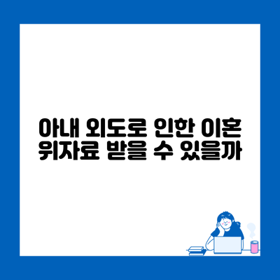 아내 외도로 인한 이혼 위자료 받을 수 있을까