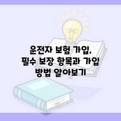 운전자 보험 가입, 필수 보장 항목과 가입 방법 알아보기