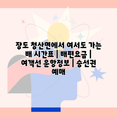 장도 청산면에서 여서도 가는 배 시간표 | 배편요금 | 여객선 운항정보 | 승선권 예매