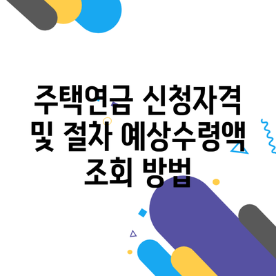 주택연금 신청자격 및 절차 예상수령액 조회 방법