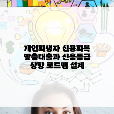 개인회생자 신용회복 맞춤대출과 신용등급 상향 로드맵 설계