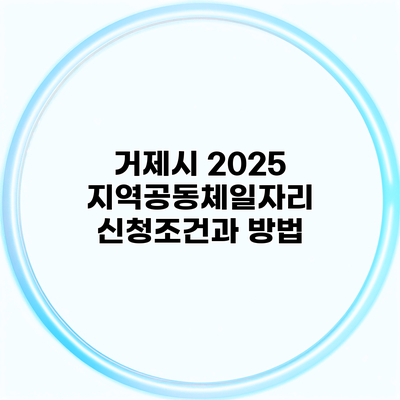 거제시 2025 지역공동체일자리 신청조건과 방법