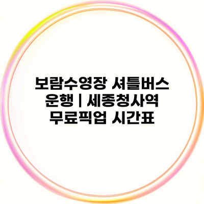 보람수영장 셔틀버스 운행 | 세종청사역 무료픽업 시간표