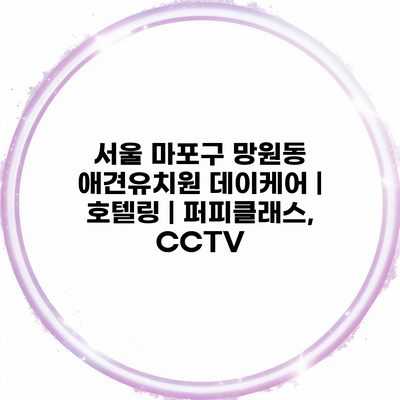 서울 마포구 망원동 애견유치원 데이케어 | 호텔링 | 퍼피클래스, CCTV