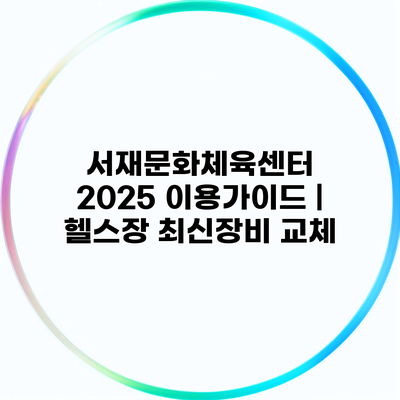 서재문화체육센터 2025 이용가이드 | 헬스장 최신장비 교체