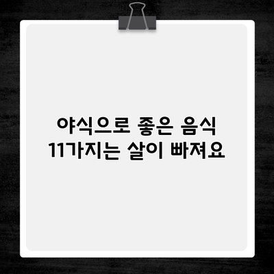 야식으로 좋은 음식 11가지는 살이 빠져요