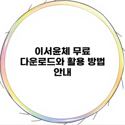 이서윤체 무료 다운로드와 활용 방법 안내