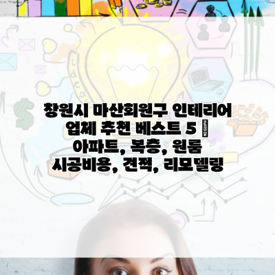 창원시 마산회원구 인테리어 업체 추천 베스트 5 | 아파트, 복층, 원룸 시공비용, 견적, 리모델링