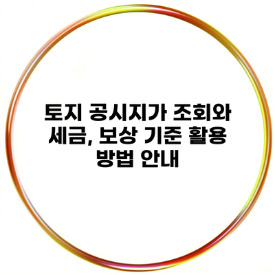 토지 공시지가 조회와 세금, 보상 기준 활용 방법 안내