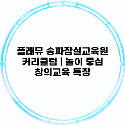 플래뮤 송파잠실교육원 커리큘럼 | 놀이 중심 창의교육 특징