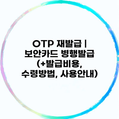 OTP 재발급 | 보안카드 병행발급 (+발급비용, 수령방법, 사용안내)