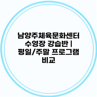 남양주체육문화센터 수영장 강습반 | 평일/주말 프로그램 비교