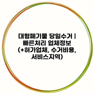 대형폐기물 당일수거 | 빠른처리 업체정보 (+허가업체, 수거비용, 서비스지역)