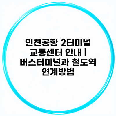 인천공항 2터미널 교통센터 안내 | 버스터미널과 철도역 연계방법