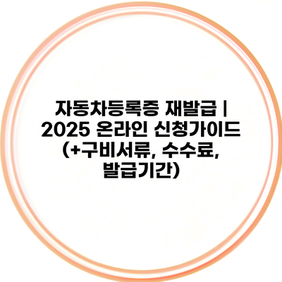 자동차등록증 재발급 | 2025 온라인 신청가이드 (+구비서류, 수수료, 발급기간)