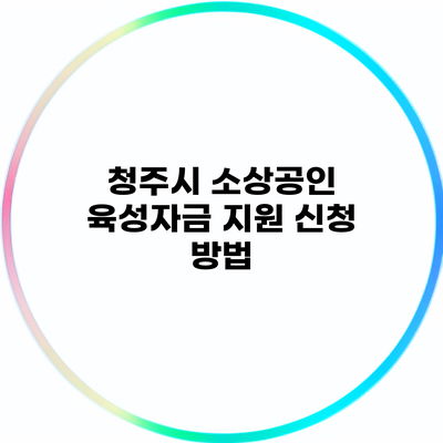 청주시 소상공인 육성자금 지원 신청 방법