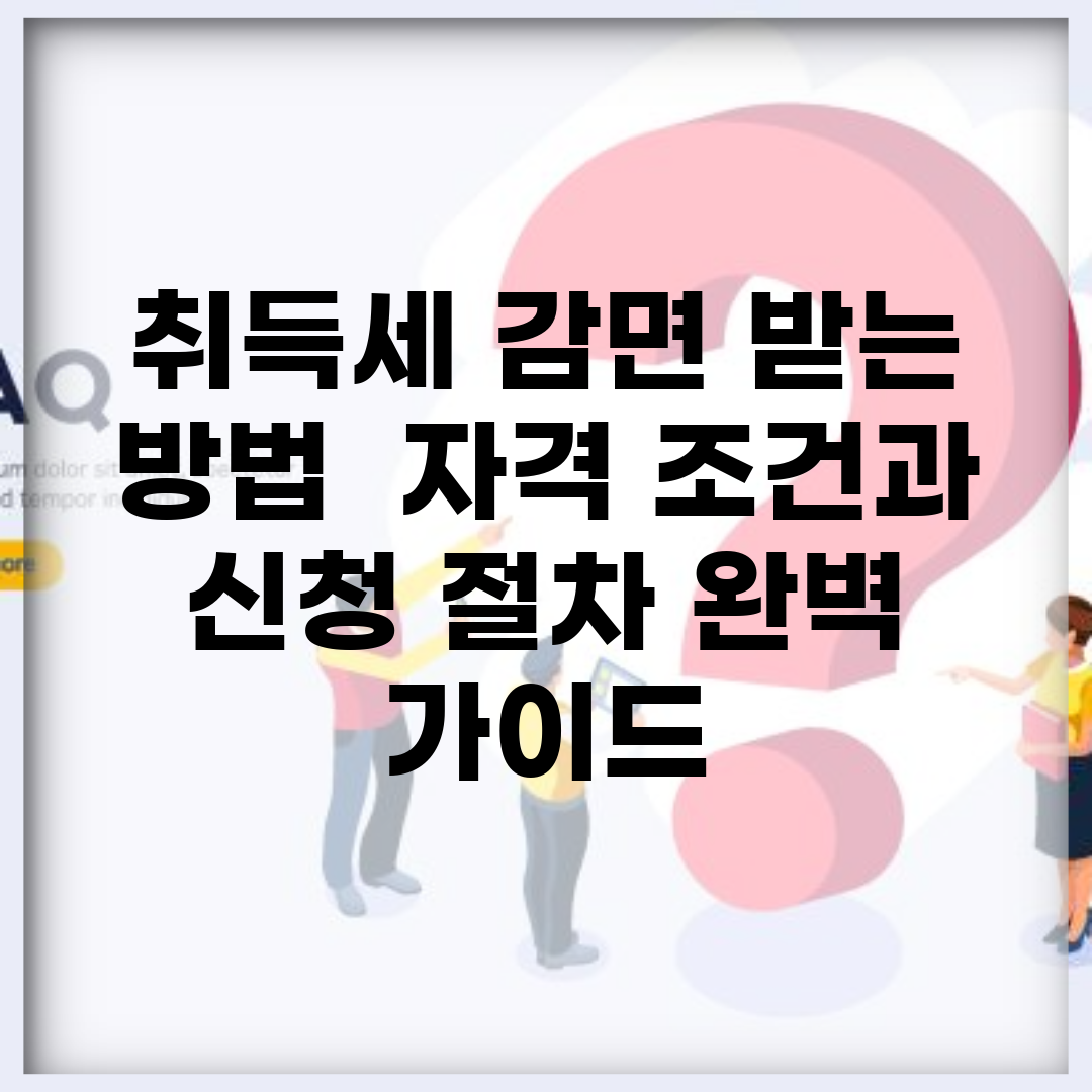 취득세 감면 받는 방법 | 자격 조건과 신청 절차 완벽 가이드