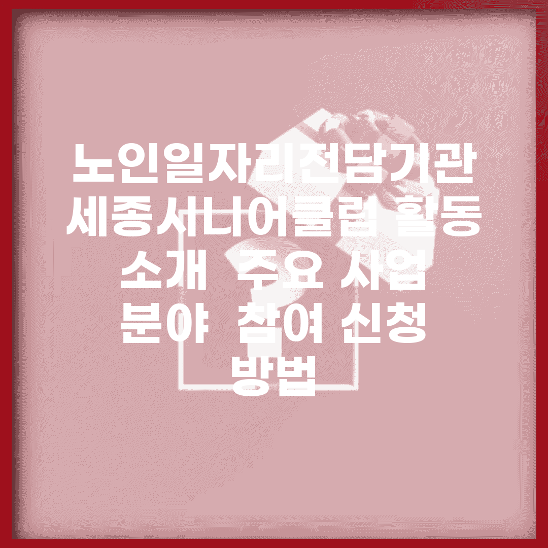 노인일자리전담기관 세종시니어클럽 활동 소개 | 주요 사업 분야 | 참여 신청 방법
