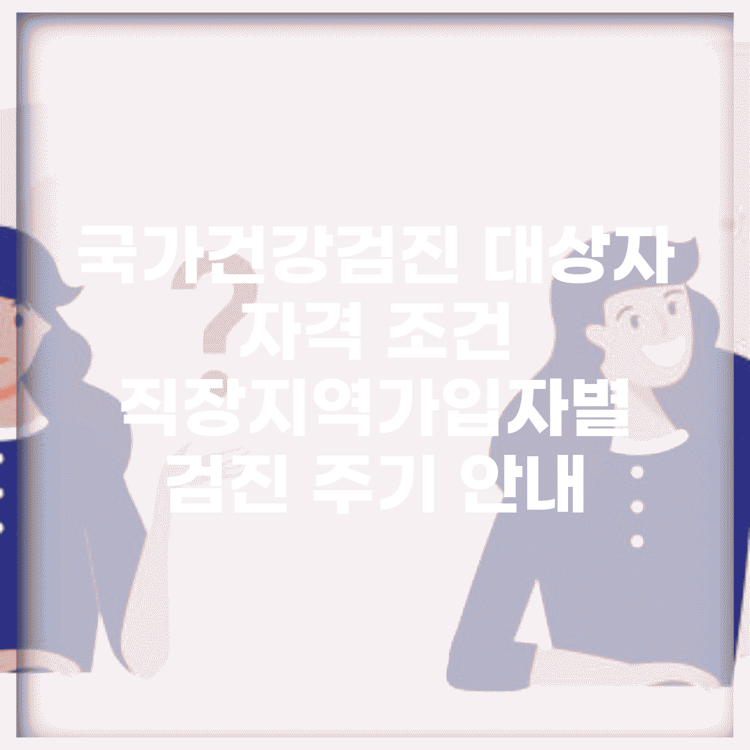 국가건강검진 대상자 자격 조건 | 직장/지역가입자별 검진 주기 안내