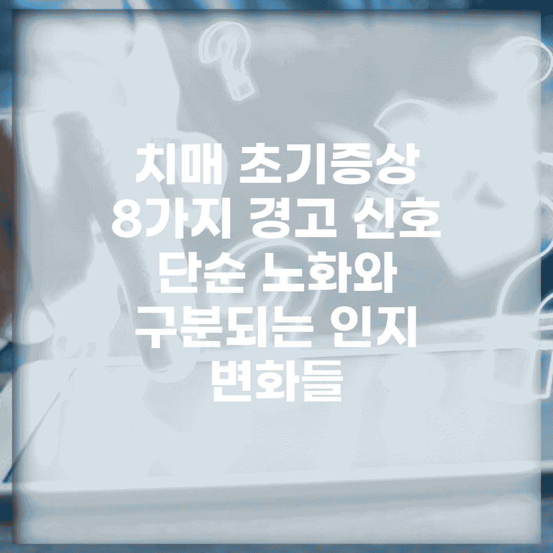 치매 초기증상 8가지 경고 신호 | 단순 노화와 구분되는 인지 변화들