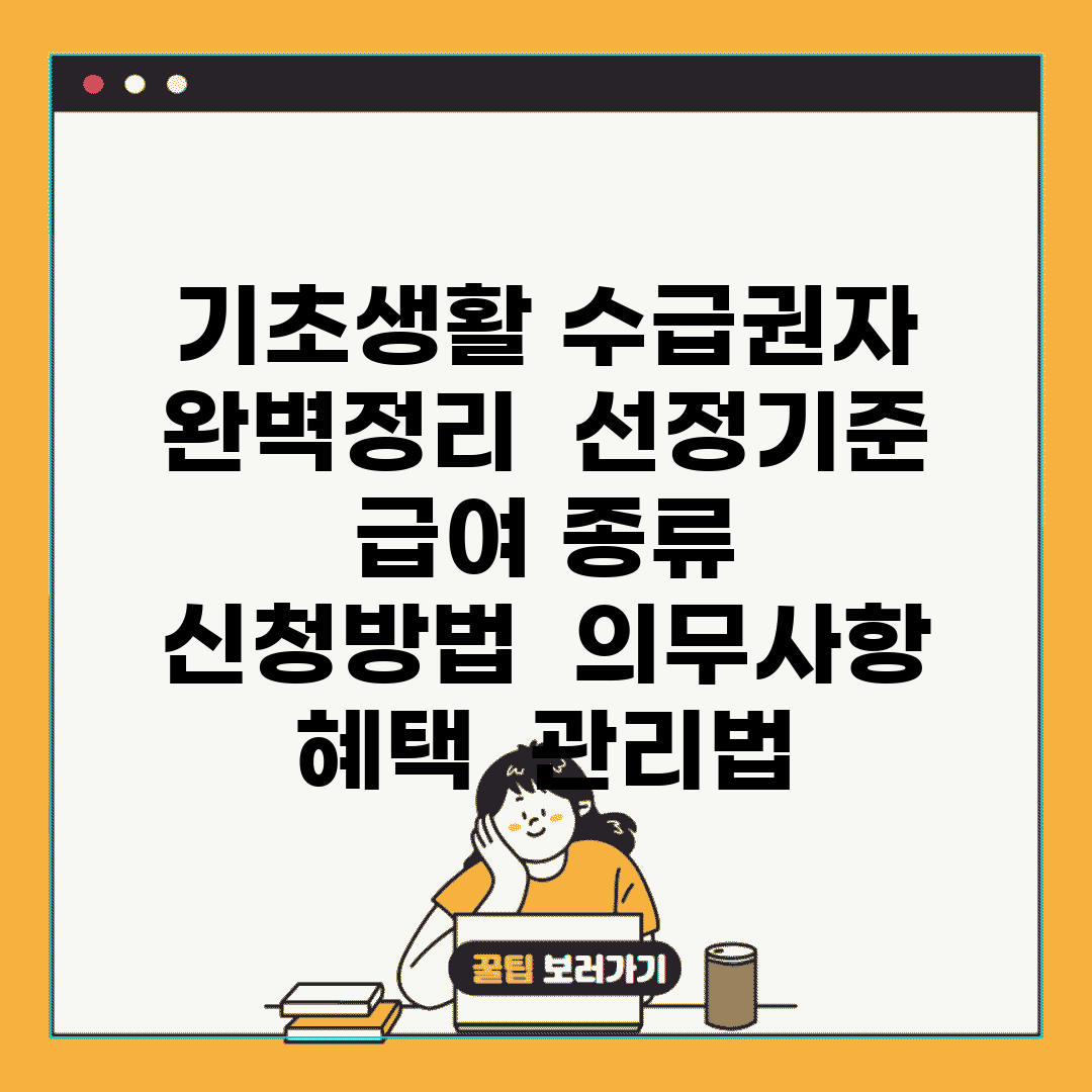 기초생활 수급권자 완벽정리 | 선정기준 | 급여 종류 | 신청방법 | 의무사항 | 혜택 | 관리법