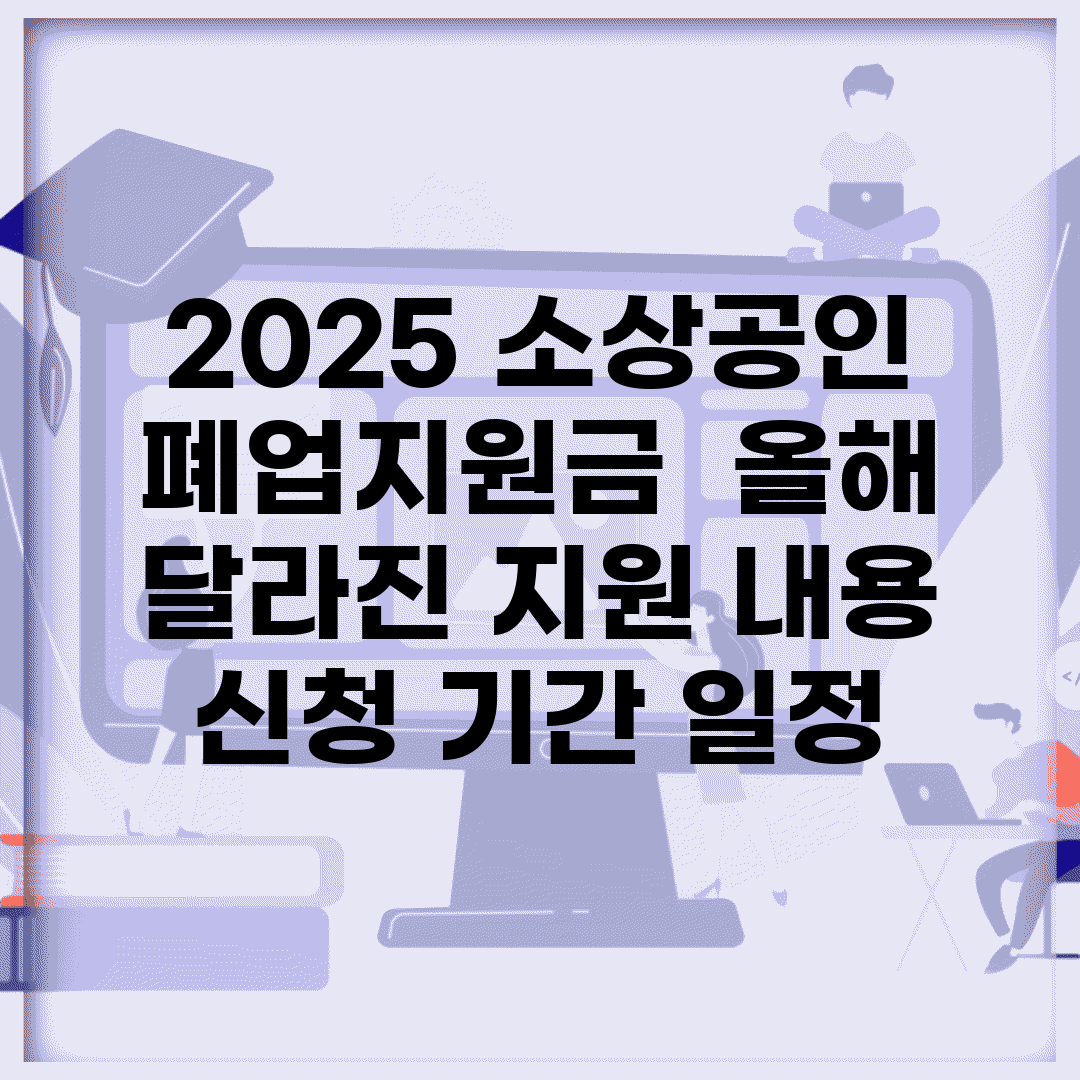 2025 소상공인 폐업지원금 | 올해 달라진 지원 내용 | 신청 기간 일정
