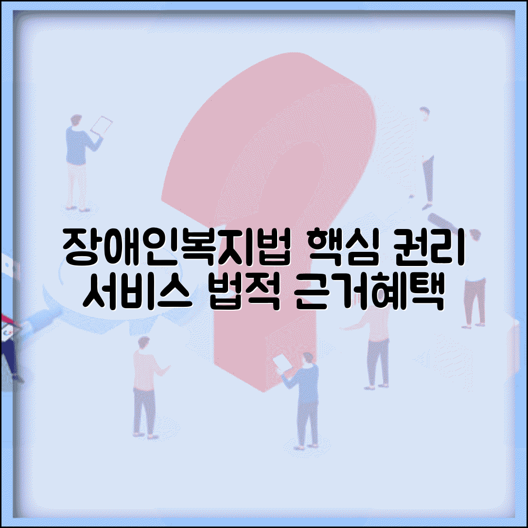 장애인복지법 주요 내용 이해 | 권리 보장부터 복지 서비스까지 법적 근거와 혜택 범위
