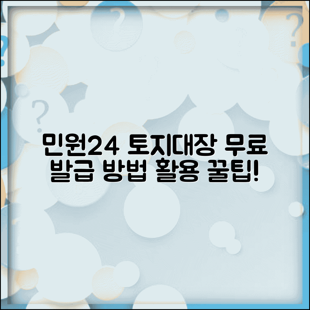 민원24 토지대장열람 무료 이용방법 | 본인확인 절차 | 발급받은 서류 활용 팁