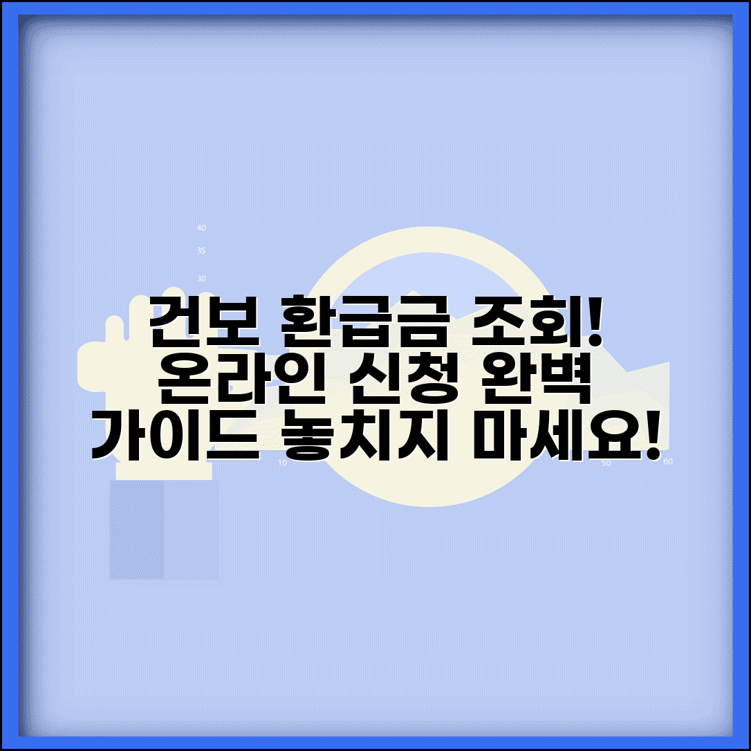 국민건강보험공단 환급금 조회 사이트 | 건보 환급금 온라인 확인 방법, 신청 절차 총정리