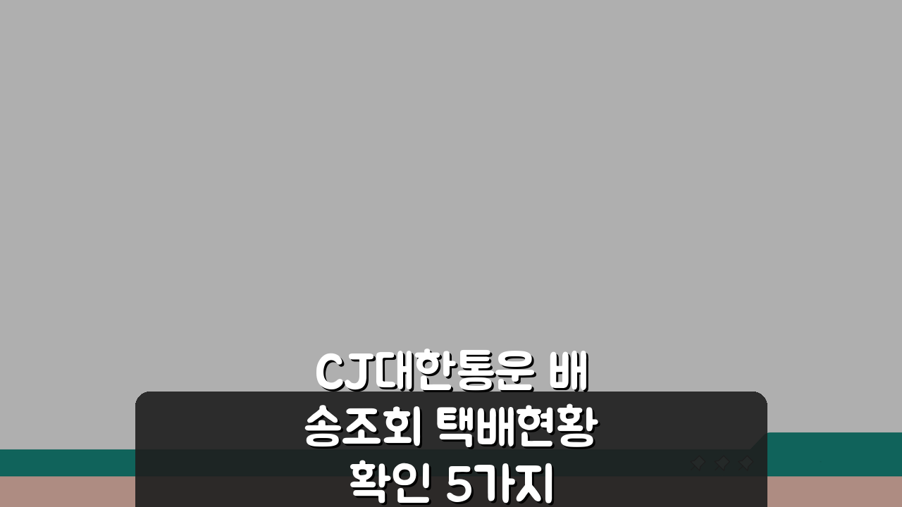 CJ대한통운 배송조회 택배현황 확인 5가지 방법 (+앱/반품)