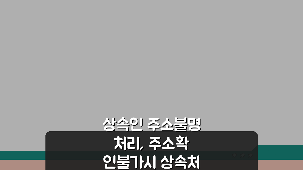 상속인 주소불명 처리, 주소확인불가시 상속처리 방법 3가지