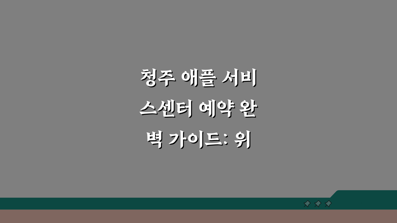 청주 애플 서비스센터 예약 완벽 가이드: 위치, 수리비, 후기까지!
