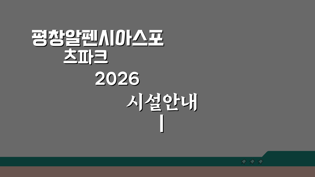 평창알펜시아스포츠파크 2026 시설안내 | 동계스포츠 특화프로그램, 이것만 알면 끝!