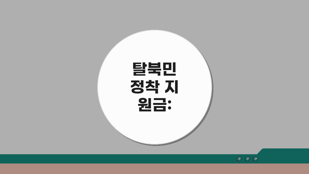 탈북민 정착 지원금: 북한이탈주민 정착금 지원 핵심 총정리