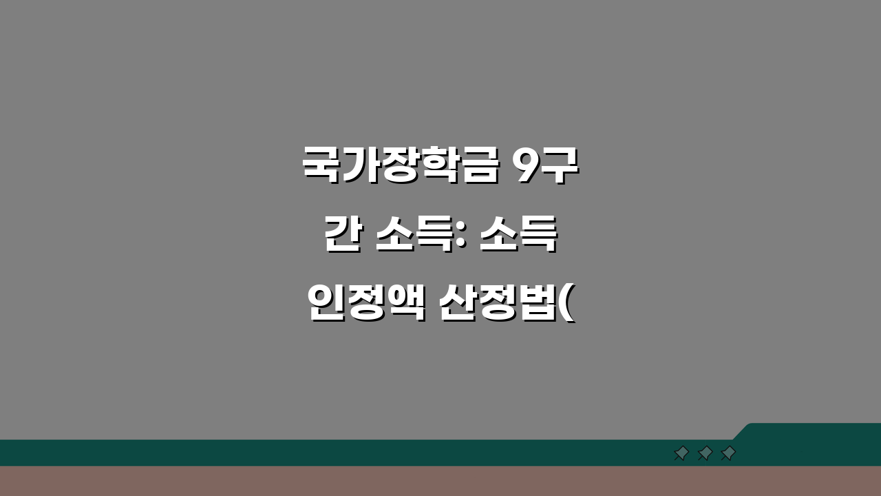 국가장학금 9구간 소득: 소득인정액 산정법(+재산환산) 3단계 공개
