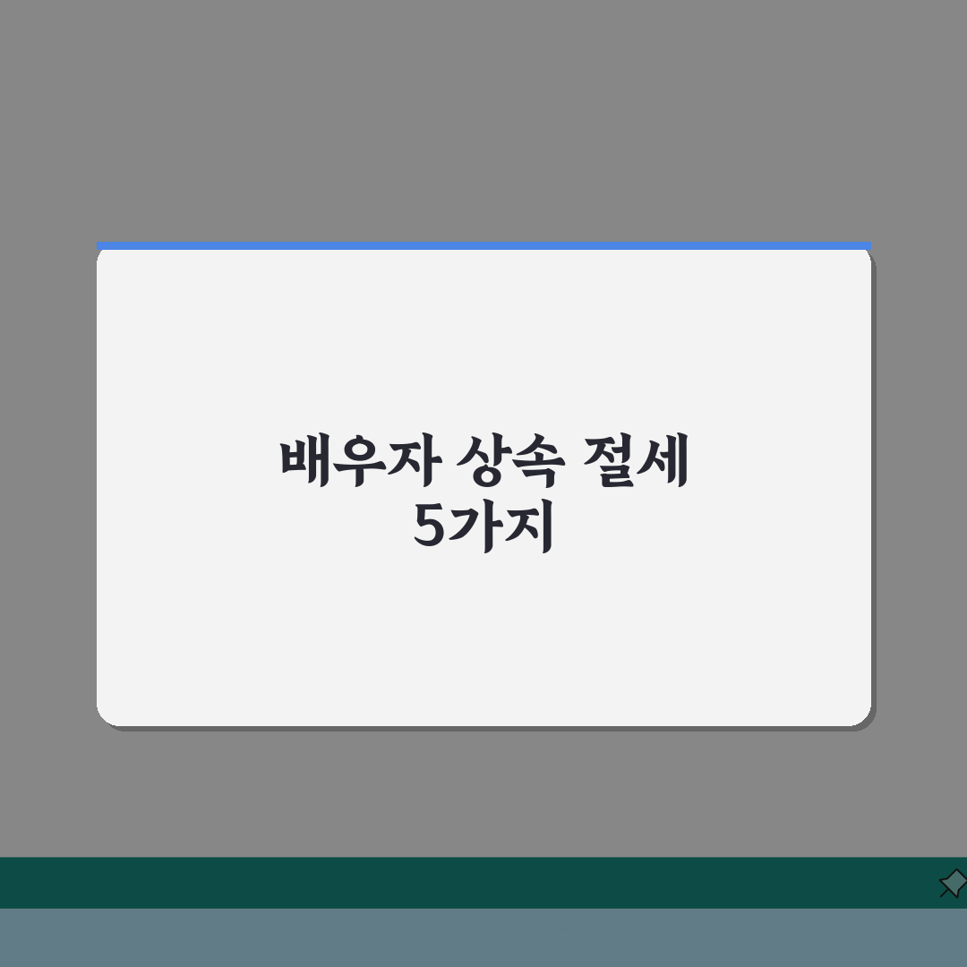 상속세 배우자공제 한도 | 배우자 상속 시 절세 방법 5가지
