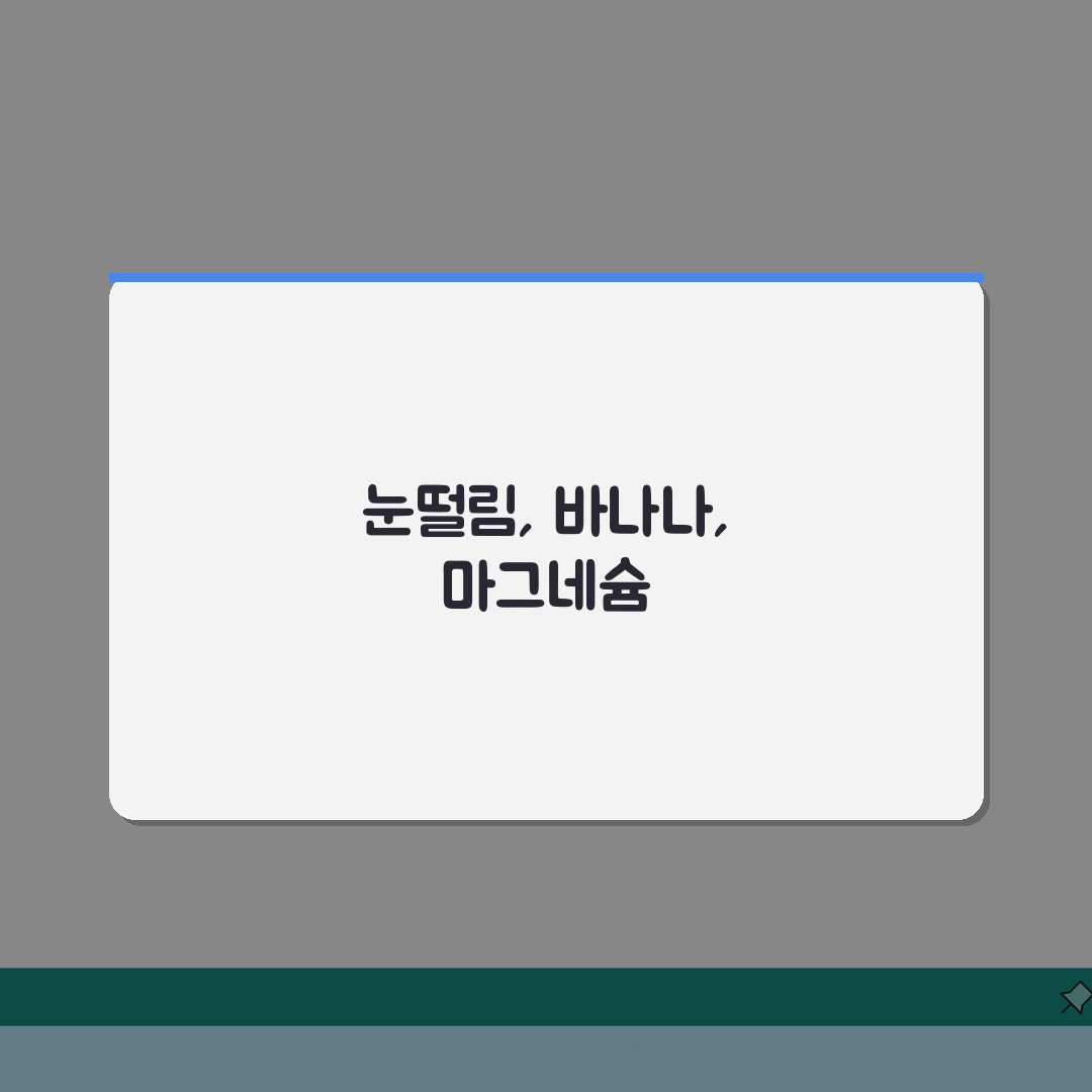 눈떨림 바나나 마그네슘 효과, 하루 권장 섭취량 방법 3가지